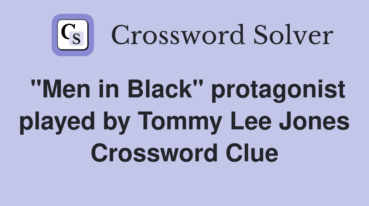 "Men in Black" protagonist played by Tommy Lee Jones Crossword Clue